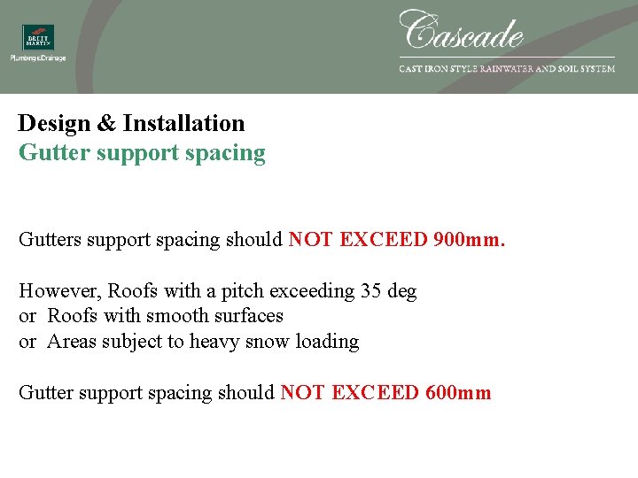 Design & Installation Gutter support spacing Gutters support spacing should NOT EXCEED 900 mm.