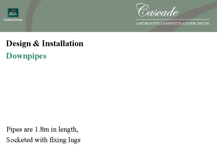 Design & Installation Downpipes Pipes are 1. 8 m in length, Socketed with fixing