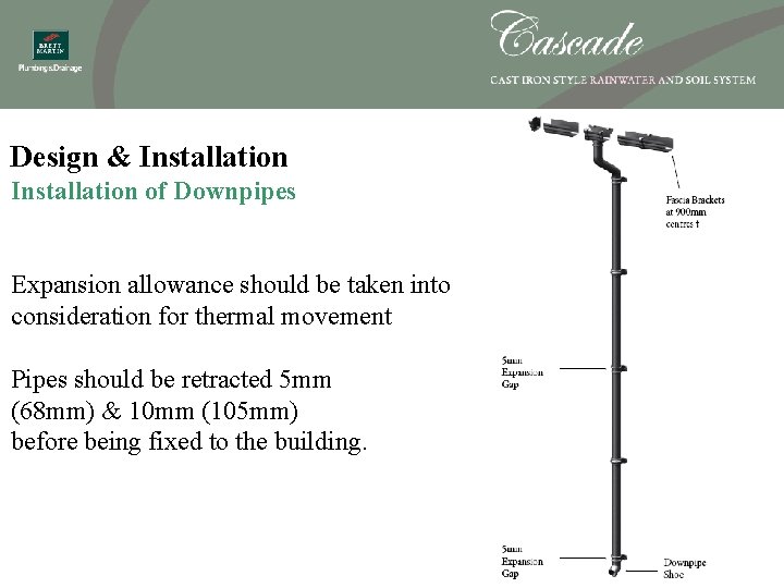 Design & Installation of Downpipes Expansion allowance should be taken into consideration for thermal