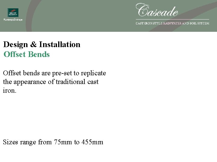Design & Installation Offset Bends Offset bends are pre-set to replicate the appearance of