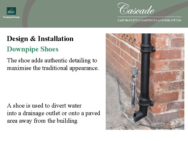 Design & Installation Downpipe Shoes The shoe adds authentic detailing to maximise the traditional