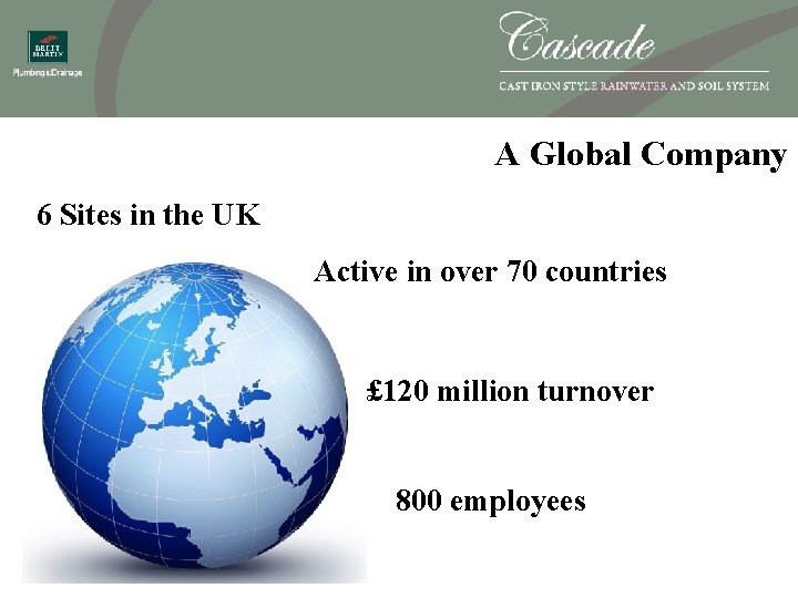 A Global Company 6 Sites in the UK Active in over 70 countries £