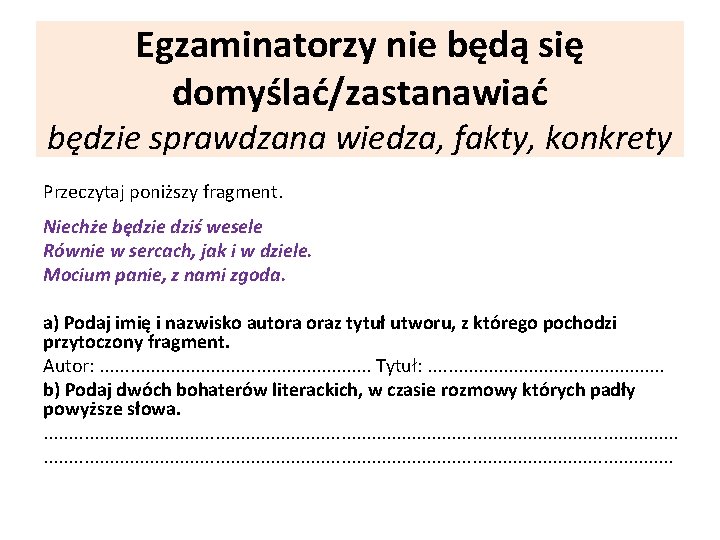 Egzaminatorzy nie będą się domyślać/zastanawiać będzie sprawdzana wiedza, fakty, konkrety Przeczytaj poniższy fragment. Niechże