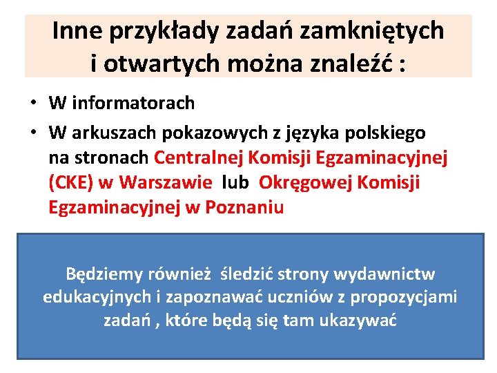 Inne przykłady zadań zamkniętych i otwartych można znaleźć : • W informatorach • W