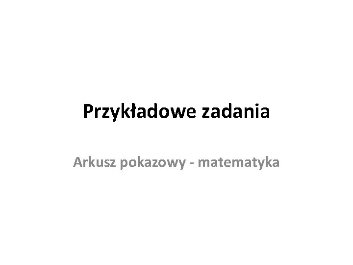 Przykładowe zadania Arkusz pokazowy - matematyka 