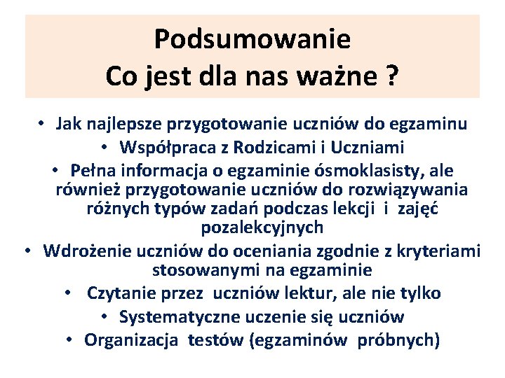 Podsumowanie Co jest dla nas ważne ? • Jak najlepsze przygotowanie uczniów do egzaminu