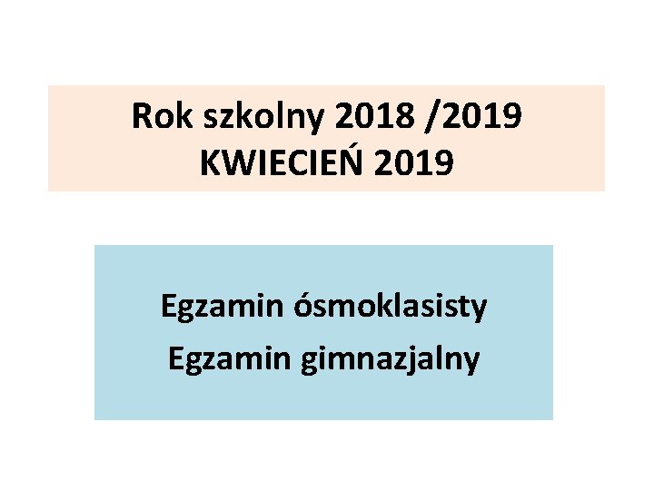 Rok szkolny 2018 /2019 KWIECIEŃ 2019 Egzamin ósmoklasisty Egzamin gimnazjalny 