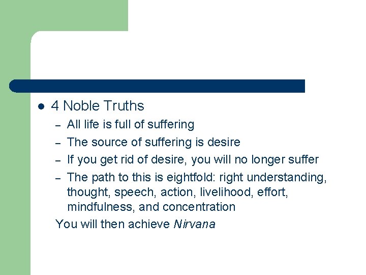 l 4 Noble Truths All life is full of suffering – The source of