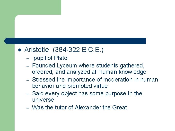 l Aristotle (384 -322 B. C. E. ) – – – pupil of Plato
