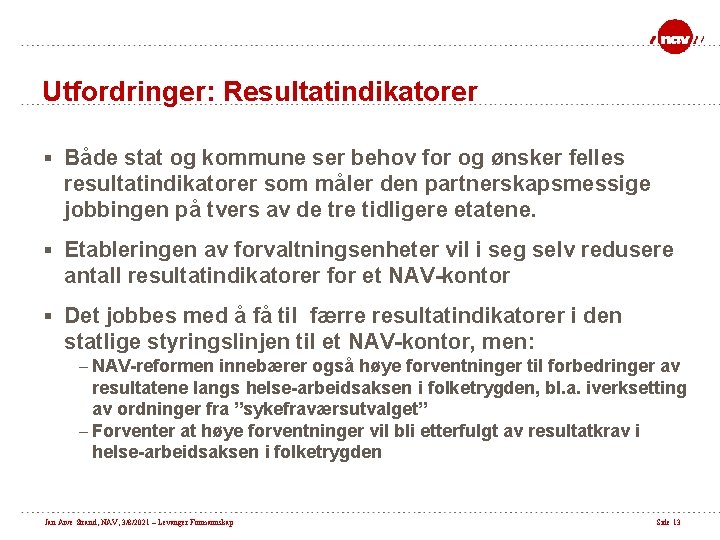 Utfordringer: Resultatindikatorer § Både stat og kommune ser behov for og ønsker felles resultatindikatorer