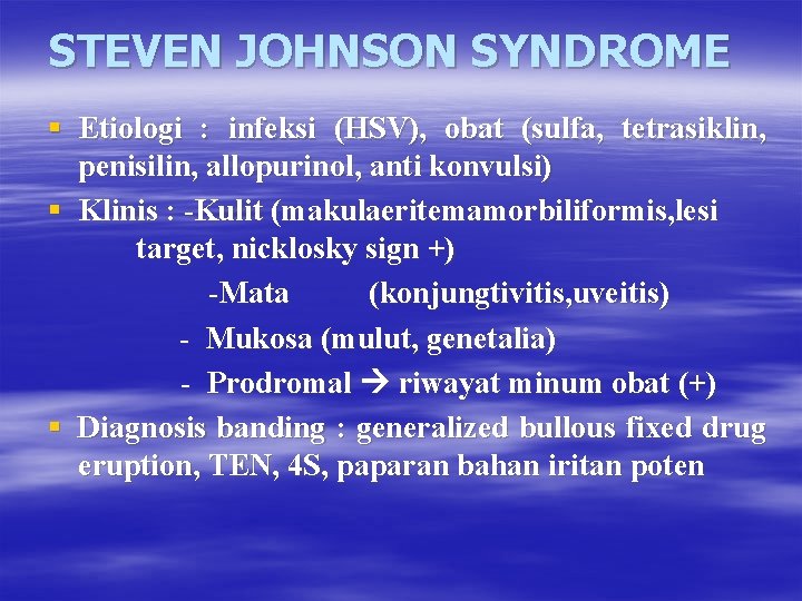 STEVEN JOHNSON SYNDROME § Etiologi : infeksi (HSV), obat (sulfa, tetrasiklin, penisilin, allopurinol, anti