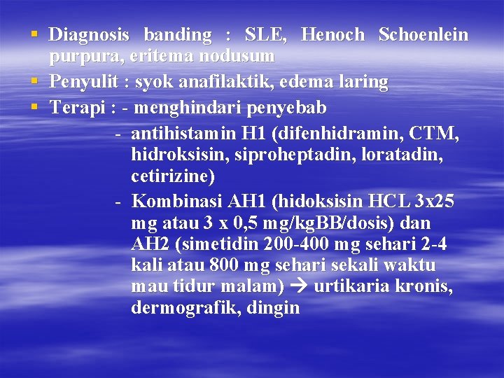 § Diagnosis banding : SLE, Henoch Schoenlein purpura, eritema nodusum § Penyulit : syok