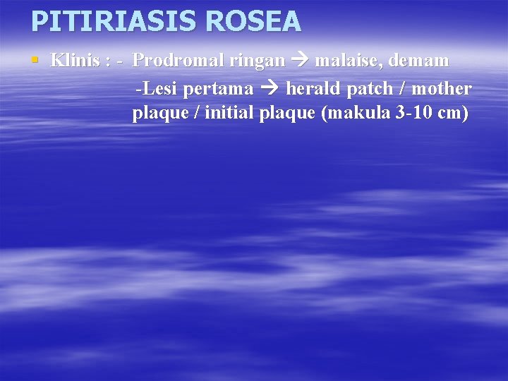 PITIRIASIS ROSEA § Klinis : - Prodromal ringan malaise, demam -Lesi pertama herald patch