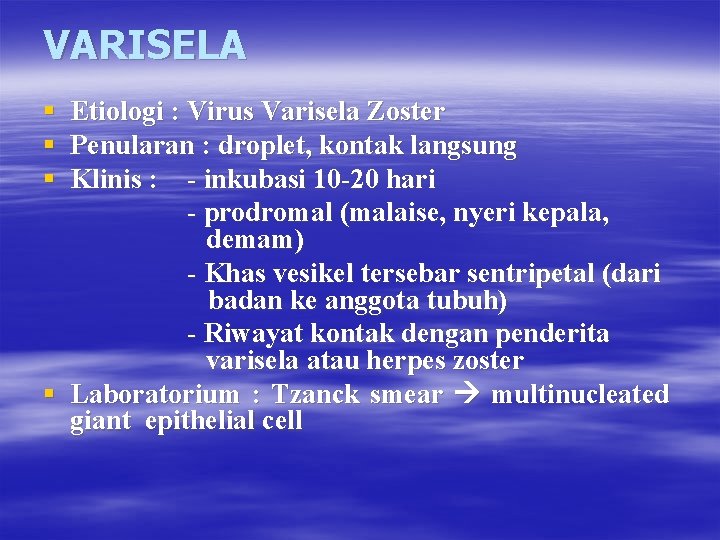 VARISELA § § § Etiologi : Virus Varisela Zoster Penularan : droplet, kontak langsung