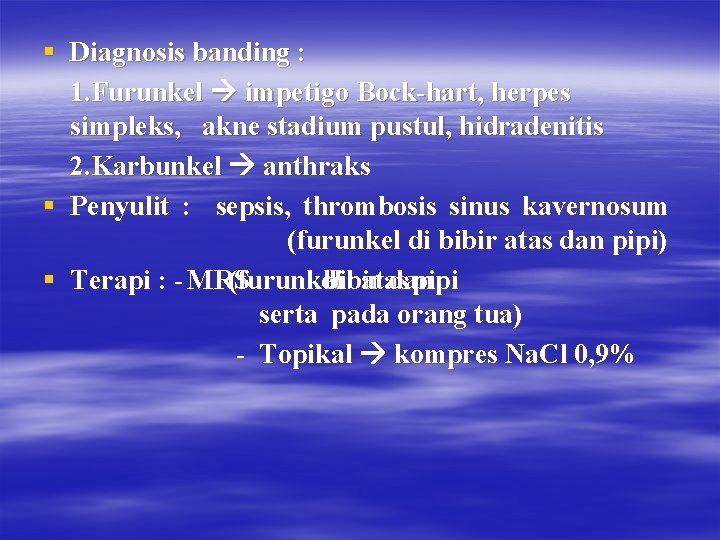 § Diagnosis banding : 1. Furunkel impetigo Bock-hart, herpes simpleks, akne stadium pustul, hidradenitis