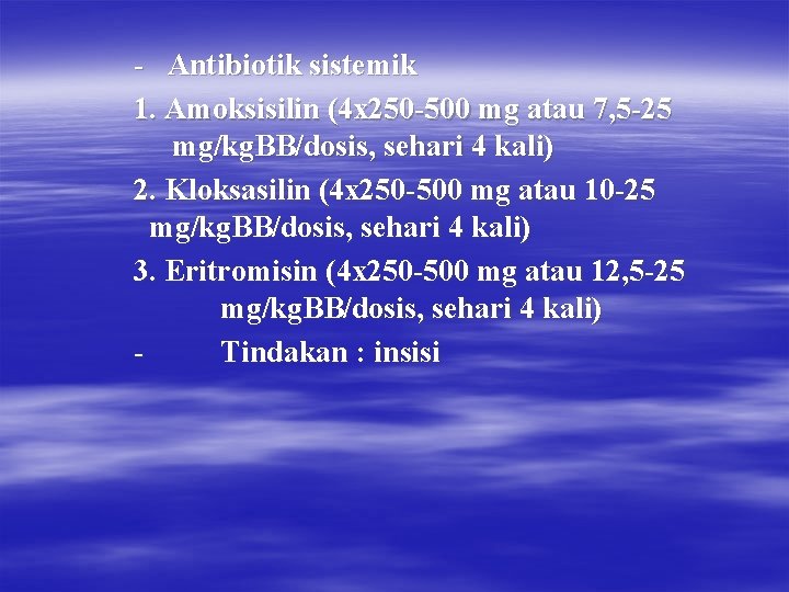 - Antibiotik sistemik 1. Amoksisilin (4 x 250 -500 mg atau 7, 5 -25