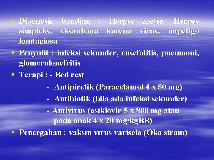 § Diagnosis banding : Herpes zoster, Herpes simpleks, eksantema karena virus, impetigo kontagiosa §