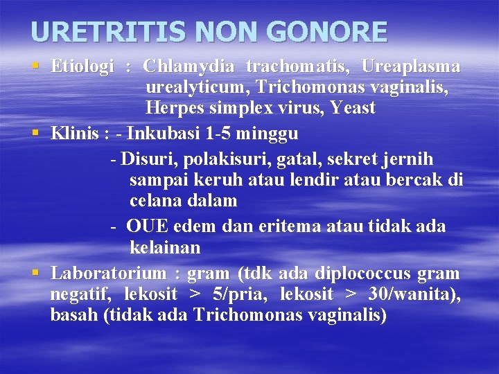 URETRITIS NON GONORE § Etiologi : Chlamydia trachomatis, Ureaplasma urealyticum, Trichomonas vaginalis, Herpes simplex