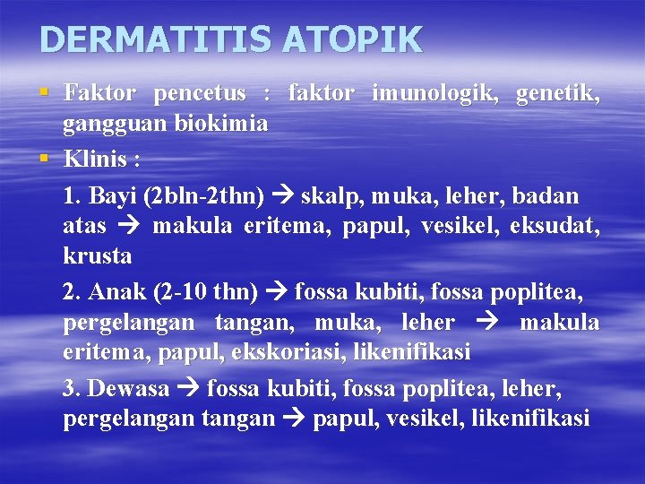 DERMATITIS ATOPIK § Faktor pencetus : faktor imunologik, genetik, gangguan biokimia § Klinis :