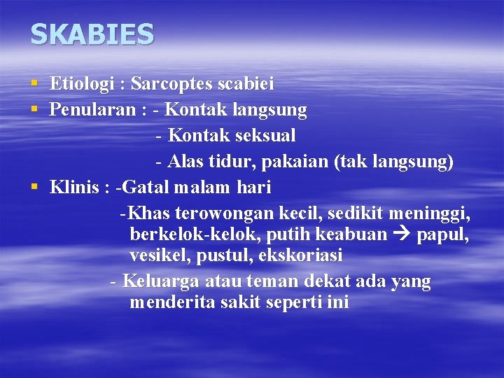 SKABIES § Etiologi : Sarcoptes scabiei § Penularan : - Kontak langsung - Kontak