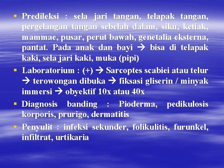 § Predileksi : sela jari tangan, telapak tangan, pergelangan tangan sebelah dalam, siku, ketiak,