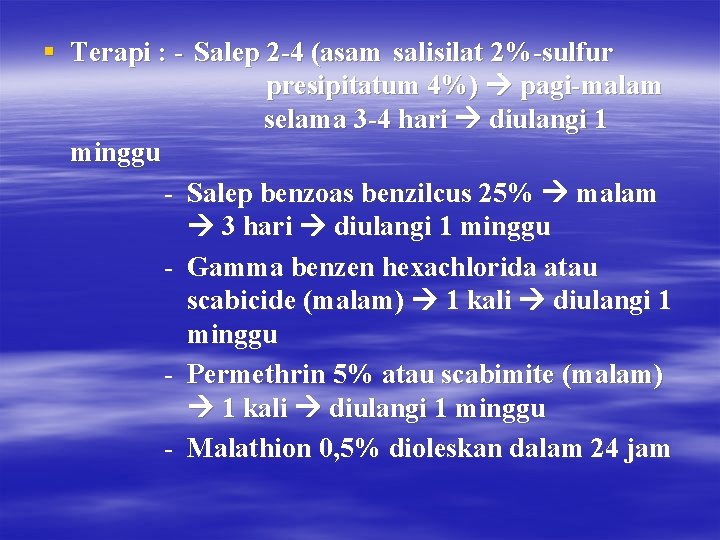 § Terapi : - Salep 2 -4 (asam salisilat 2%-sulfur presipitatum 4%) pagi-malam selama