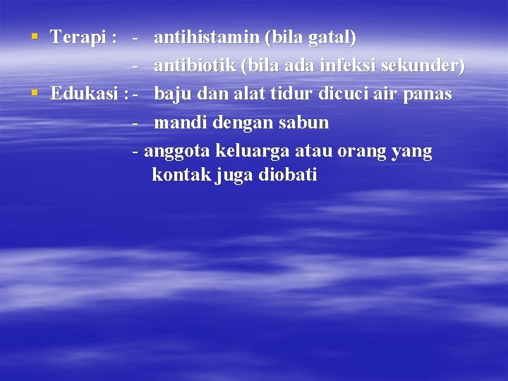 § Terapi : - antihistamin (bila gatal) - antibiotik (bila ada infeksi sekunder) §