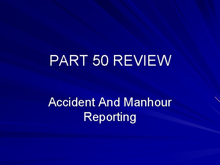 PART 50 REVIEW Accident And Manhour Reporting 