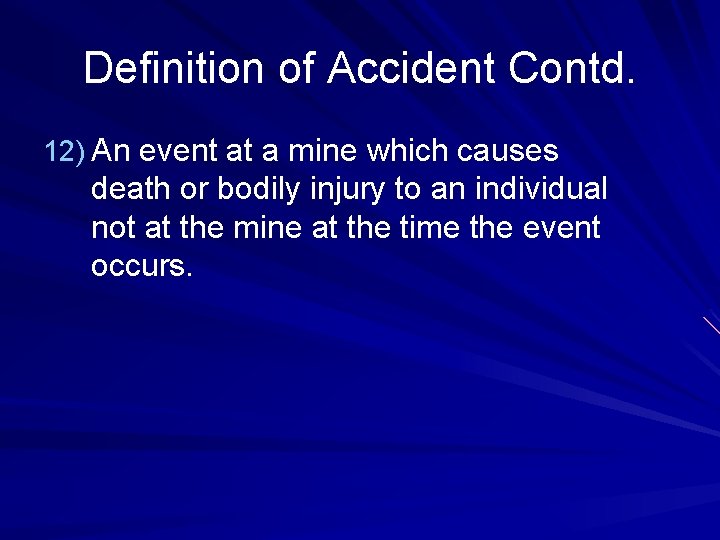 Definition of Accident Contd. 12) An event at a mine which causes death or