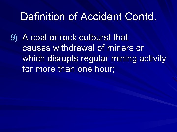 Definition of Accident Contd. 9) A coal or rock outburst that causes withdrawal of