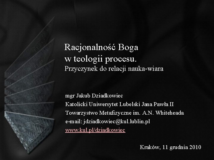 Racjonalność Boga w teologii procesu. Przyczynek do relacji nauka-wiara mgr Jakub Dziadkowiec Katolicki Uniwersytet