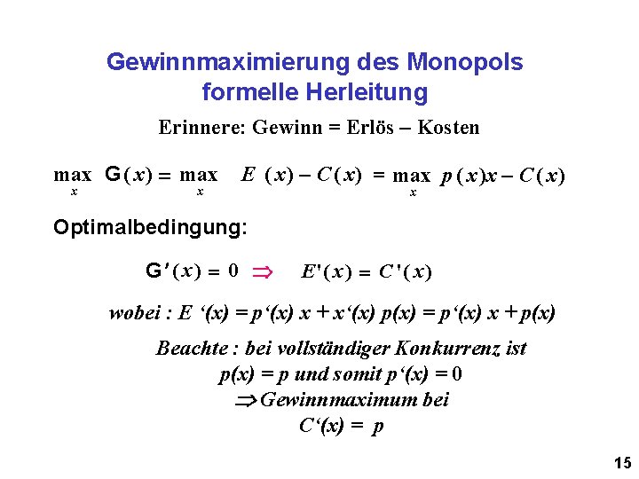 Gewinnmaximierung des Monopols formelle Herleitung Erinnere: Gewinn = Erlös - Kosten max G (