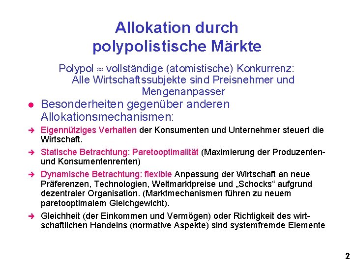 Allokation durch polypolistische Märkte Polypol vollständige (atomistische) Konkurrenz: Alle Wirtschaftssubjekte sind Preisnehmer und Mengenanpasser