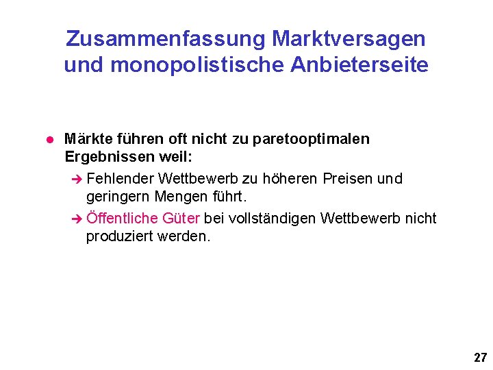 Zusammenfassung Marktversagen und monopolistische Anbieterseite l Märkte führen oft nicht zu paretooptimalen Ergebnissen weil: