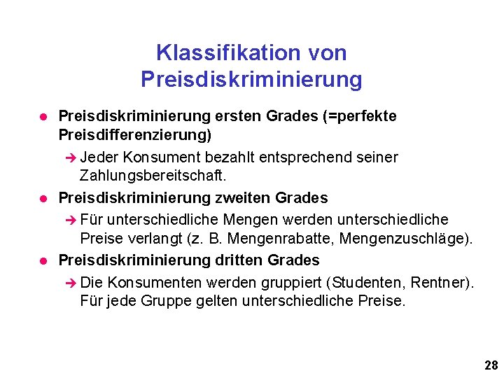 Klassifikation von Preisdiskriminierung l l l Preisdiskriminierung ersten Grades (=perfekte Preisdifferenzierung) è Jeder Konsument