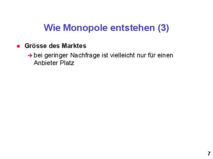 Wie Monopole entstehen (3) l Grösse des Marktes è bei geringer Nachfrage ist vielleicht