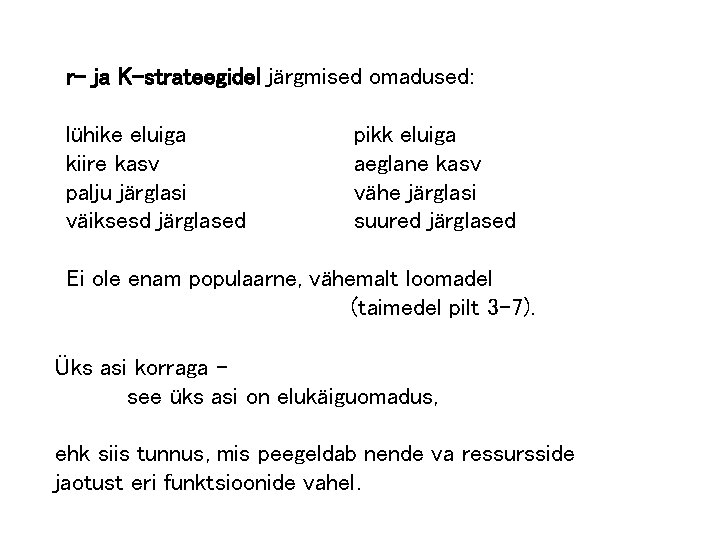 r- ja K-strateegidel järgmised omadused: lühike eluiga kiire kasv palju järglasi väiksesd järglased pikk