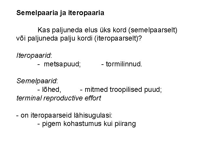 Semelpaaria ja iteropaaria Kas paljuneda elus üks kord (semelpaarselt) või paljuneda palju kordi (iteropaarselt)?