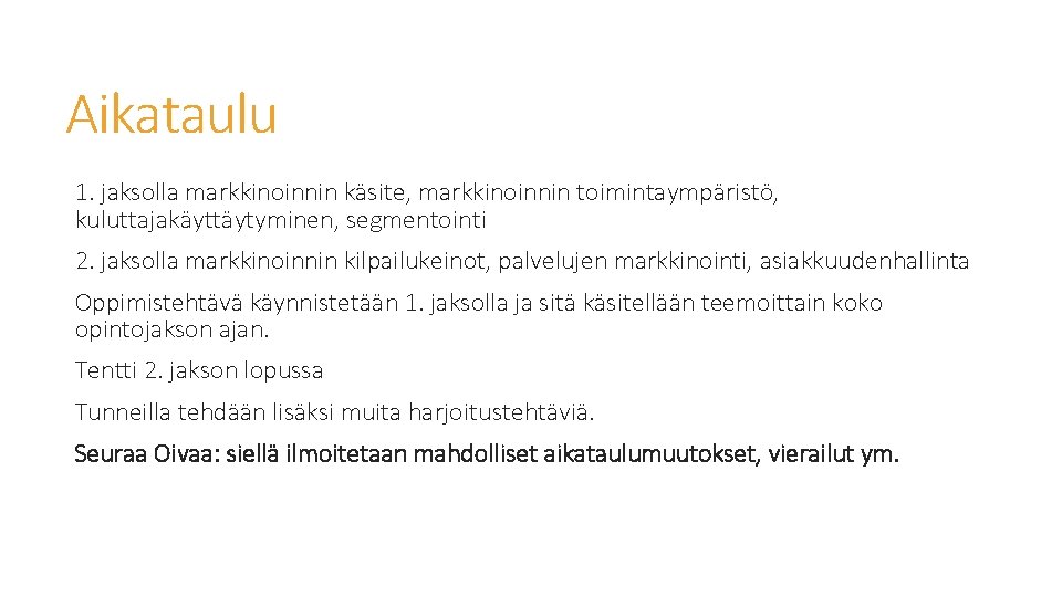 Aikataulu 1. jaksolla markkinoinnin käsite, markkinoinnin toimintaympäristö, kuluttajakäyttäytyminen, segmentointi 2. jaksolla markkinoinnin kilpailukeinot, palvelujen Aikataulu 1. jaksolla markkinoinnin käsite, markkinoinnin toimintaympäristö, kuluttajakäyttäytyminen, segmentointi 2. jaksolla markkinoinnin kilpailukeinot, palvelujen