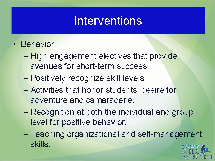 Interventions • Behavior – High engagement electives that provide avenues for short-term success. –