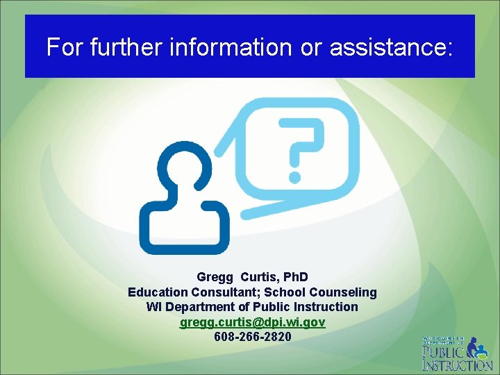 For further information or assistance: Gregg Curtis, Ph. D Education Consultant; School Counseling WI