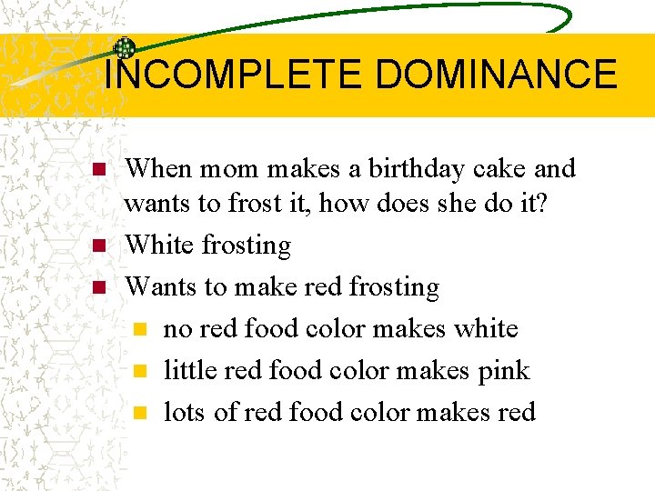 INCOMPLETE DOMINANCE n n n When mom makes a birthday cake and wants to