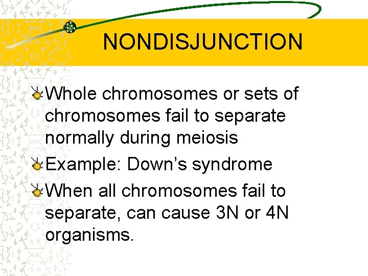 NONDISJUNCTION Whole chromosomes or sets of chromosomes fail to separate normally during meiosis Example: