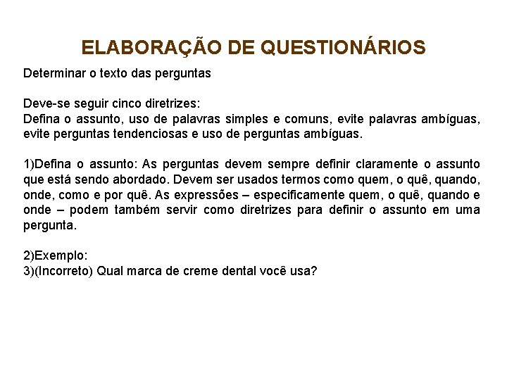 ELABORAÇÃO DE QUESTIONÁRIOS Determinar o texto das perguntas Deve-se seguir cinco diretrizes: Defina o