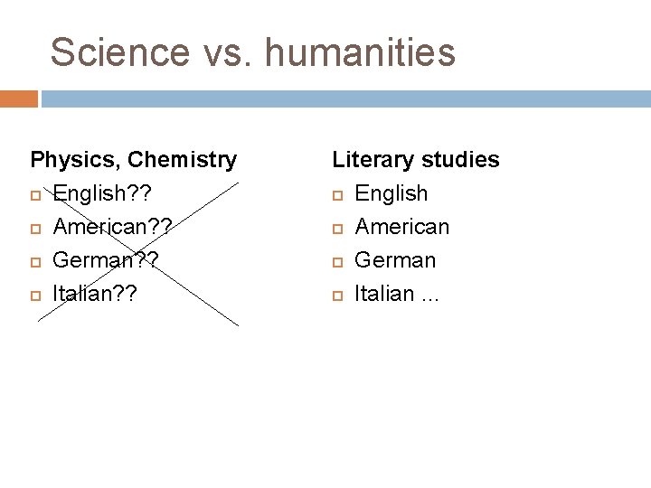 Science vs. humanities Physics, Chemistry English? ? American? ? German? ? Italian? ? Literary