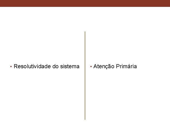  • Resolutividade do sistema • Atenção Primária 