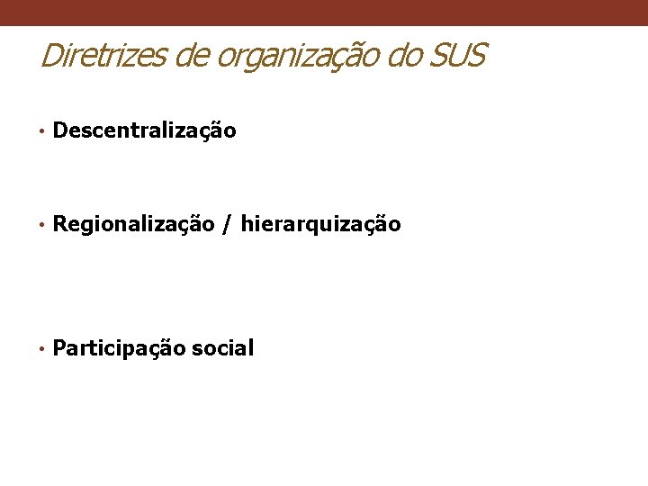 Diretrizes de organização do SUS • Descentralização • Regionalização / hierarquização • Participação social