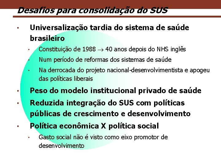 Desafios para consolidação do SUS • Universalização tardia do sistema de saúde brasileiro •
