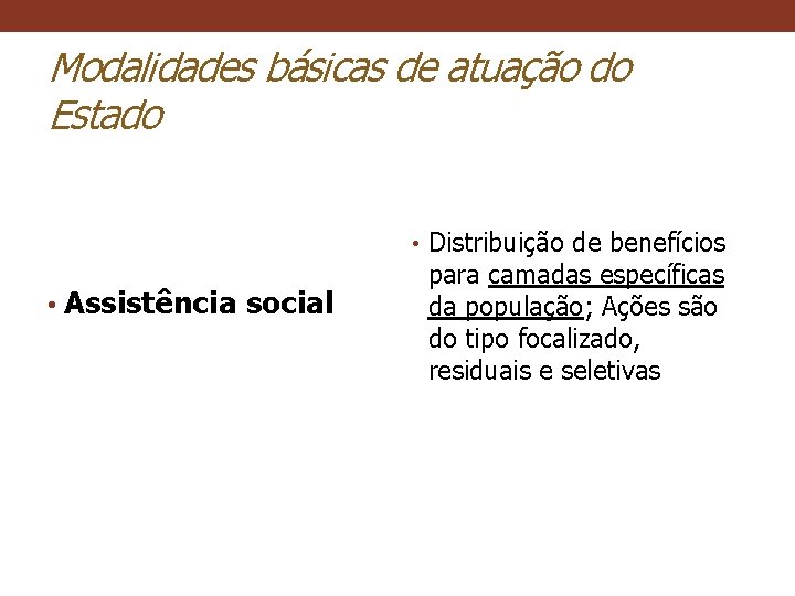 Modalidades básicas de atuação do Estado • Distribuição de benefícios • Assistência social para