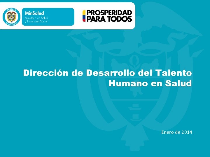 Dirección de Desarrollo del Talento Humano en Salud Enero de 2014 